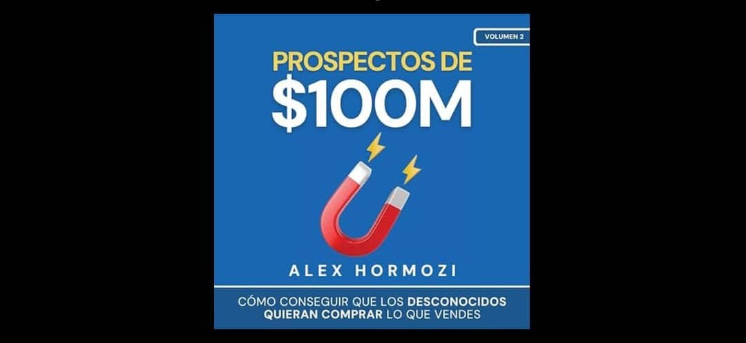 Resumen de Libros: «Prospectos de 100 Millones» de Alex Hormozi